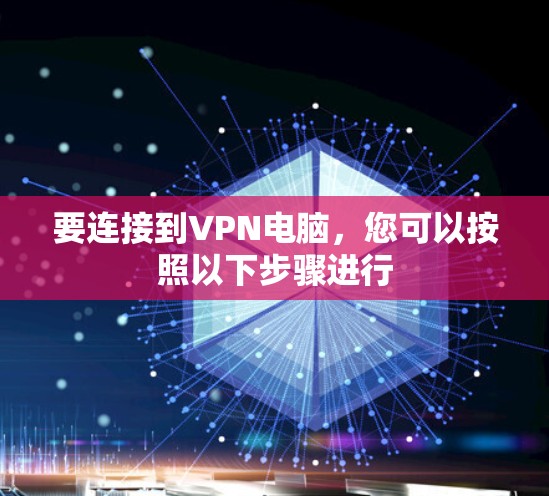 要连接到VPN电脑，您可以按照以下步骤进行