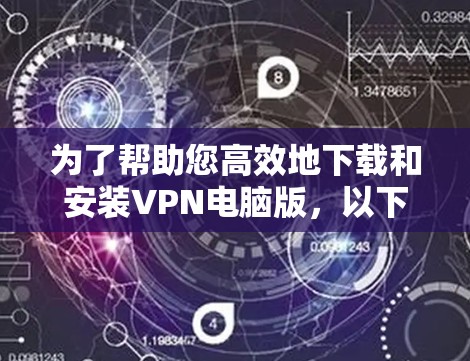 为了帮助您高效地下载和安装VPN电脑版，以下是一步步的解决方案