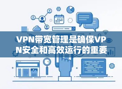 VPN带宽管理是确保VPN安全和高效运行的重要措施。以下是带宽管理的主要方法及其优势
