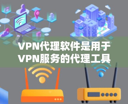 VPN代理软件是用于VPN服务的代理工具，可以帮助用户在线访问本地网络资源或服务，通常通过网络代理来实现。以下是一些常见的VPN代理软件及其简介