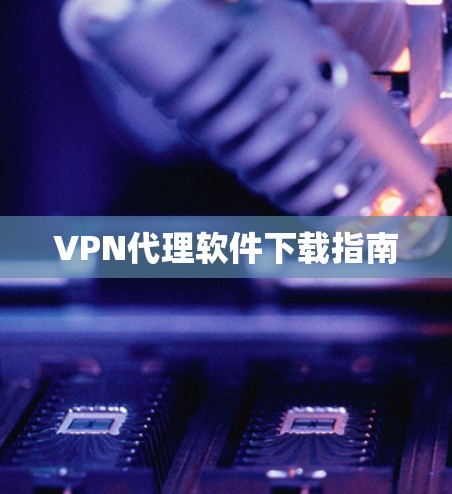 VPN代理软件下载指南