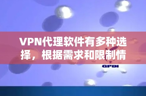 VPN代理软件有多种选择,根据需求和限制情况,以下是一些常见的软件及其特点 VPN代理软件有多种选择,根据需求和限制情况,以下是一些常见的软件及其特点
