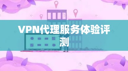 VPN代理服务体验评测