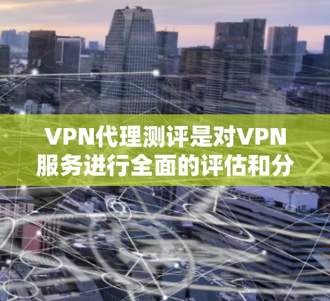 VPN代理测评是对VPN服务进行全面的评估和分析,帮助用户选择适合自己需求的VPN服务。以下是一些常见的VPN代理测评要点 VPN代理测评是对VPN服务进行全面的评估和分析,帮助用户选择适合自己需求的VPN服务。以下是一些常见的VPN代理测评要点