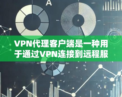 VPN代理客户端是一种用于通过VPN连接到远程服务器并获取代理服务的应用程序。以下是一些常见的VPN代理客户端推荐