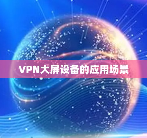VPN大屏设备的应用场景