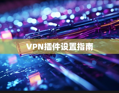 VPN插件设置指南 VPN插件设置指南