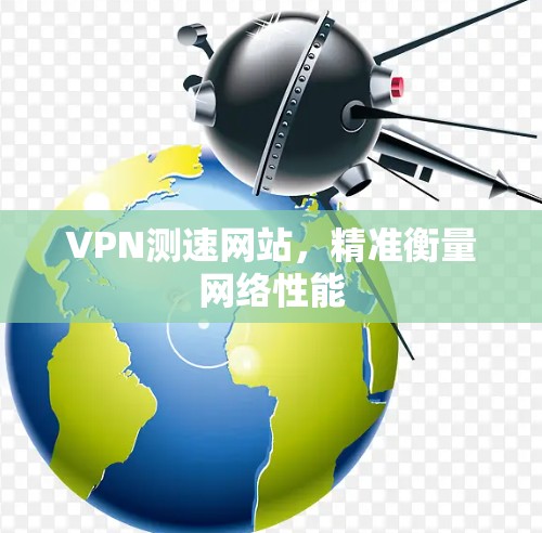 VPN测速网站，精准衡量网络性能