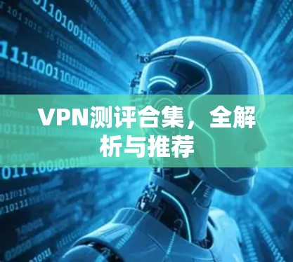 VPN测评合集，全解析与推荐