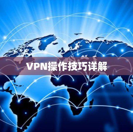 VPN操作技巧详解 VPN操作技巧详解