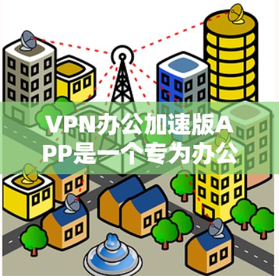 VPN办公加速版APP是一个专为办公场景设计的VPN解决方案，旨在帮助用户在公共网络环境中高效、安全地访问网络资源。以下是对该APP的详细分析和评价