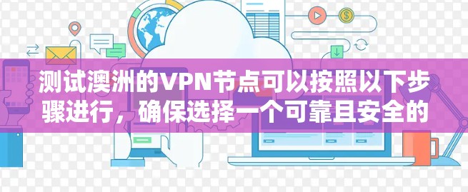 测试澳洲的VPN节点可以按照以下步骤进行，确保选择一个可靠且安全的服务