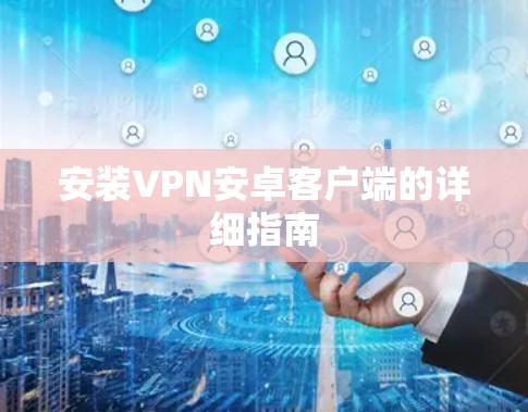 安装VPN安卓客户端的详细指南