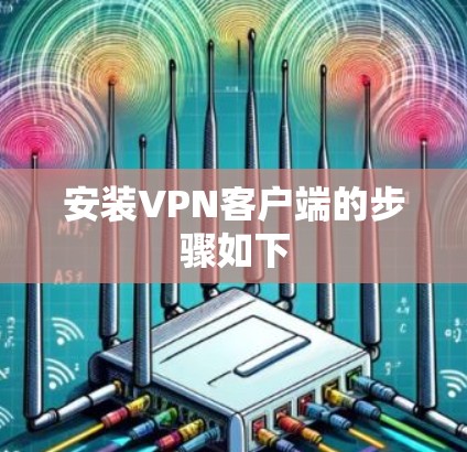 安装VPN客户端的步骤如下