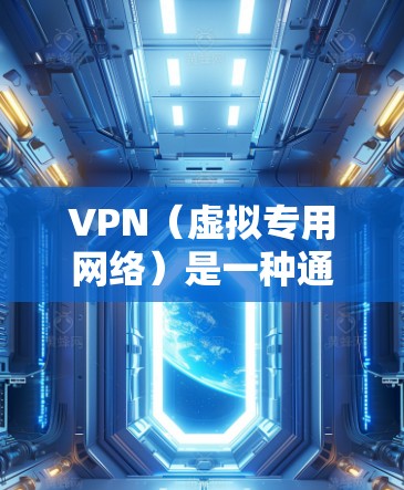 VPN（虚拟专用网络）是一种通过互联网实现的安全加密通信技术，能够为用户提供匿名性和数据安全保护。以下是VPN的主要安全功能分析
