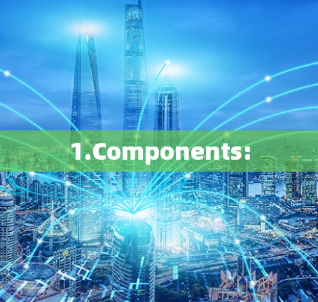 1.Components: 1.Components: