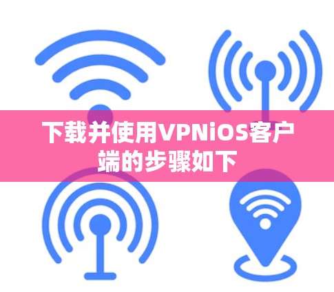 下载并使用VPNiOS客户端的步骤如下 下载并使用VPNiOS客户端的步骤如下