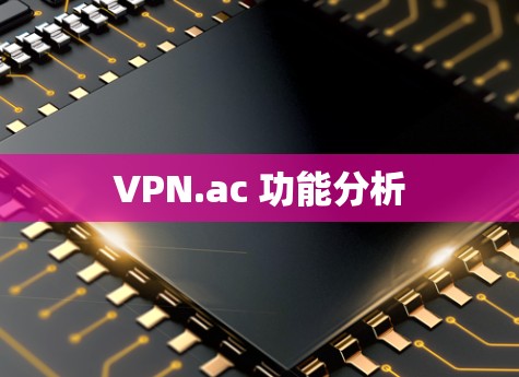 VPN.ac 功能分析 VPN.ac 功能分析