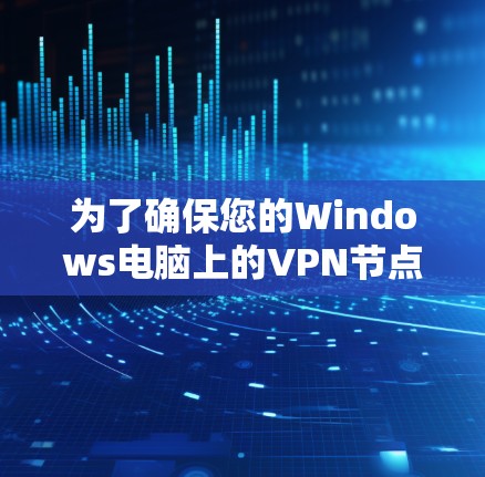 为了确保您的Windows电脑上的VPN节点正常工作并安全有效,以下是一份详细的测试步骤指南 为了确保您的Windows电脑上的VPN节点正常工作并安全有效,以下是一份详细的测试步骤指南