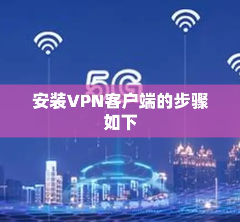 安装VPN客户端的步骤如下