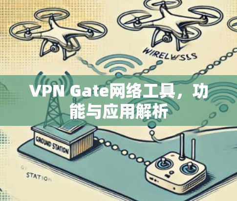 VPN Gate网络工具,功能与应用解析