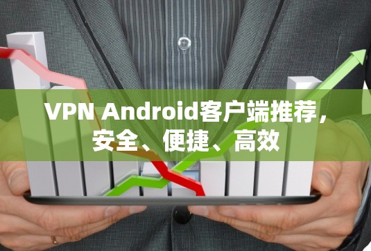 VPN Android客户端推荐,安全、便捷、高效