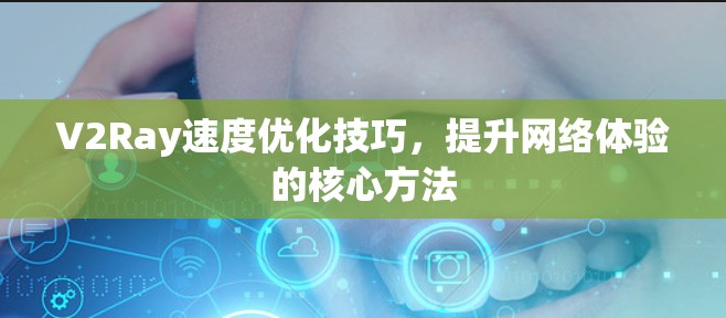 V2Ray速度优化技巧，提升网络体验的核心方法