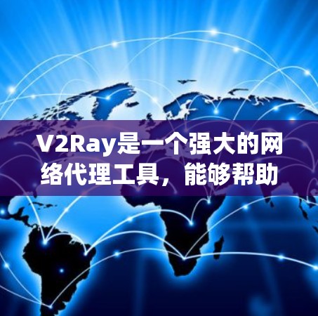 V2Ray是一个强大的网络代理工具，能够帮助用户克服网络限制并优化网络性能。以下是使用V2Ray的一些技巧和最佳实践，分步骤说明