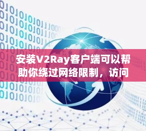 安装V2Ray客户端可以帮助你绕过网络限制，访问需要代理的网站或服务。以下是安装V2Ray客户端的详细步骤