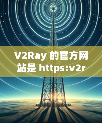 V2Ray 的官方网站是 https:v2ray.com/https:v2ray.com/如果你需要获取 V2Ray 的最新版本或相关信息，可以直接访问该网站