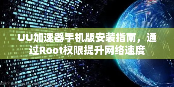 UU加速器手机版安装指南，通过Root权限提升网络速度