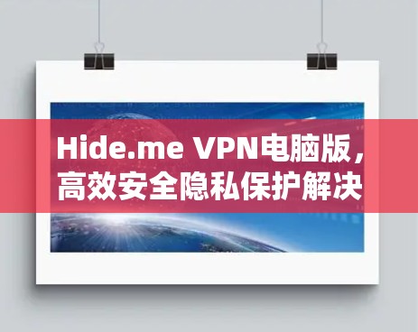 Hide.me VPN电脑版,高效安全隐私保护解决方案 Hide.me VPN电脑版,高效安全隐私保护解决方案