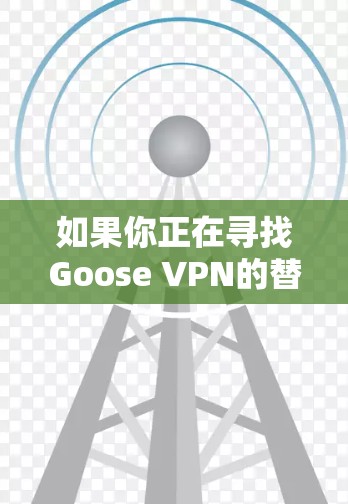如果你正在寻找Goose VPN的替代选择,这里列出了一些热门的VPN服务,供你参考 如果你正在寻找Goose VPN的替代选择,这里列出了一些热门的VPN服务,供你参考