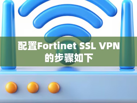 配置Fortinet SSL VPN的步骤如下