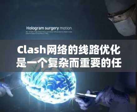 Clash网络的线路优化是一个复杂而重要的任务,涉及多个方面的调整和优化。以下是一个有条理的优化方法和策略 Clash网络的线路优化是一个复杂而重要的任务,涉及多个方面的调整和优化。以下是一个有条理的优化方法和策略