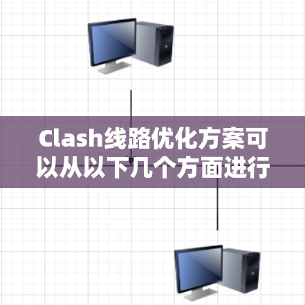 Clash线路优化方案可以从以下几个方面进行优化,以提升网络性能和稳定性 Clash线路优化方案可以从以下几个方面进行优化,以提升网络性能和稳定性