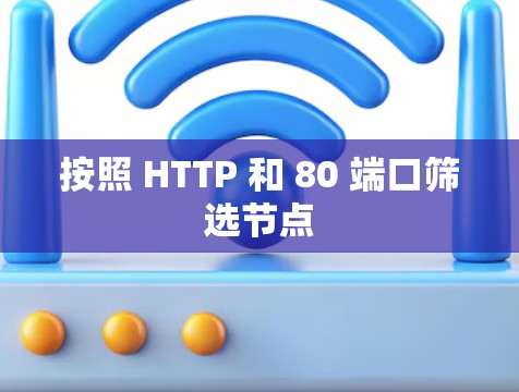 按照 HTTP 和 80 端口筛选节点 按照 HTTP 和 80 端口筛选节点