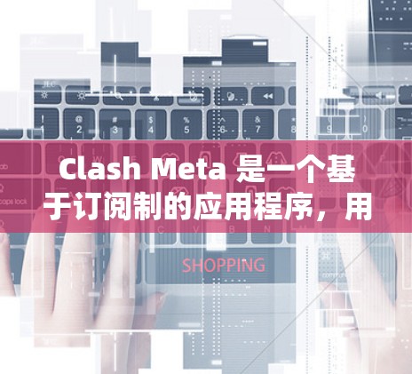 Clash Meta 是一个基于订阅制的应用程序,用户可以选择适合自己的订阅计划以获取服务。以下是关于 Clash Meta 订阅设置的详细步骤 Clash Meta 是一个基于订阅制的应用程序,用户可以选择适合自己的订阅计划以获取服务。以下是关于 Clash Meta 订阅设置的详细步骤