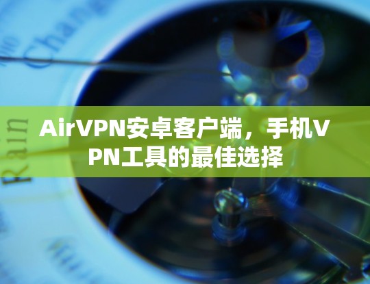 AirVPN安卓客户端,手机VPN工具的最佳选择 AirVPN安卓客户端,手机VPN工具的最佳选择