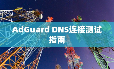 AdGuard DNS连接测试指南