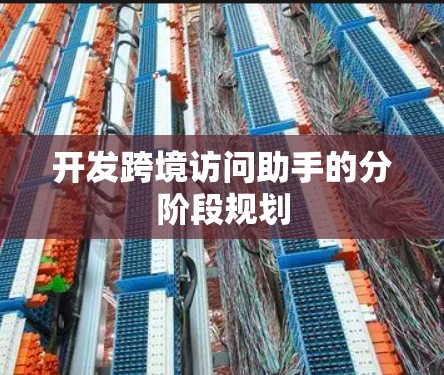 开发跨境访问助手的分阶段规划