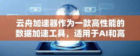 云舟加速器作为一款高性能的数据加速工具，适用于AI和高性能计算领域。以下是对云舟加速器的总结和使用建议