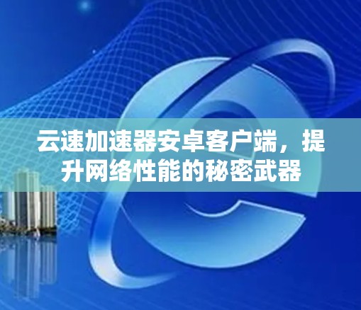 云速加速器安卓客户端，提升网络性能的秘密武器
