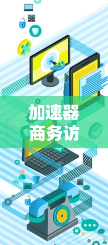 加速器商务访问软件，解析云计算时代的网络性能革命