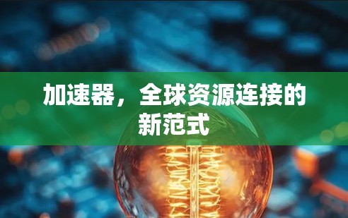 加速器，全球资源连接的新范式
