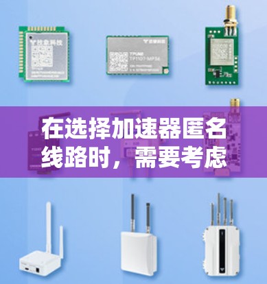 在选择加速器匿名线路时，需要考虑以下几个关键因素