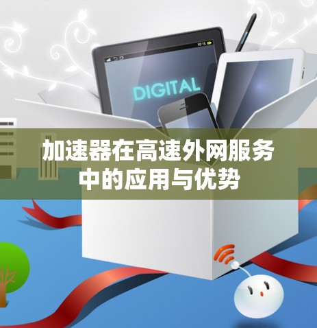 加速器在高速外网服务中的应用与优势 加速器在高速外网服务中的应用与优势