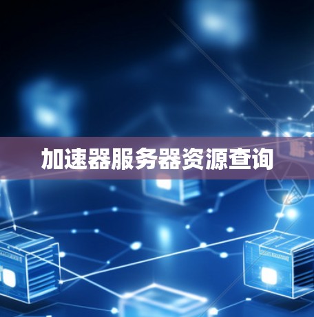 加速器服务器资源查询 加速器服务器资源查询