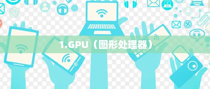 1.GPU(图形处理器) 1.GPU(图形处理器)