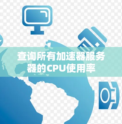 查询所有加速器服务器的CPU使用率 查询所有加速器服务器的CPU使用率